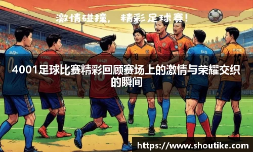 4001足球比赛精彩回顾赛场上的激情与荣耀交织的瞬间
