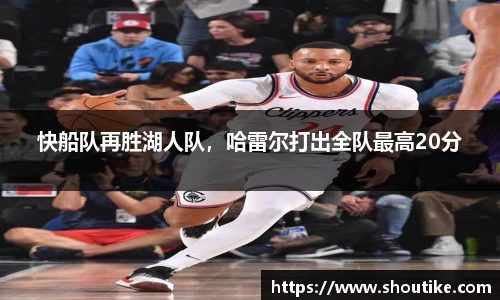 快船队再胜湖人队，哈雷尔打出全队最高20分