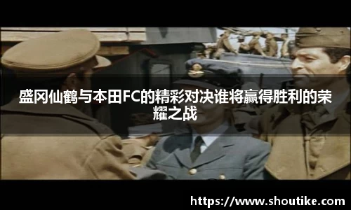 盛冈仙鹤与本田FC的精彩对决谁将赢得胜利的荣耀之战